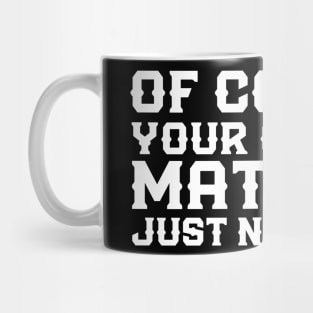 Of Course Your Opinion Matters Just Not To Me Funny Mug